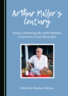 None Arthur Miller's Century : Essays Celebrating the 100th Birthday of America's Great Playwright - eBook
