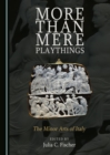 None More Than Mere Playthings : The Minor Arts of Italy - eBook