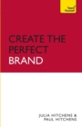 Create the Perfect Brand : A practical guide to branding your business, from creation and vision to protection and delivery - Book