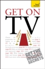 Get On TV : Practical guidance on applications, auditions and your fifteen minutes of fame - eBook