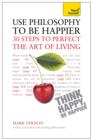 Use Philosophy to be Happier : 30 Steps to Perfect the Art of Living - eBook