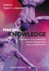Making Knowledge : Explorations of the Indissoluble Relation between Mind, Body and Environment - Book
