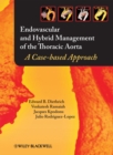 Endovascular and Hybrid Management of the Thoracic Aorta : A Case-based Approach - eBook