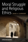 Moral Struggle and Religious Ethics : On the Person as Classic in Comparative Theological Contexts - eBook