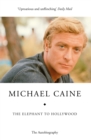 The Elephant to Hollywood : Michael Caine's most up-to-date, definitive, bestselling autobiography - Book