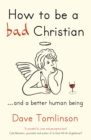 How to be a Bad Christian : ... And a better human being - Book