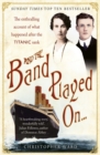 And the Band Played On: The enthralling account of what happened after the Titanic sank : The enthralling account of what happened after the Titanic sank - Book
