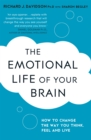 The Emotional Life of Your Brain : How Its Unique Patterns Affect the Way You Think, Feel, and Live - and How You Can Change Them - Book