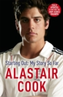 Alastair Cook: Starting Out - My Story So Far : The early career of England's highest scoring batsman - Book