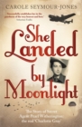 She Landed By Moonlight : The Story of Secret Agent Pearl Witherington: The Real Charlotte Gray - Book