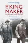 The King Maker : The Man Who Saved George VI - Book