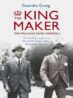 The King Maker eBook : The Man Who Saved George VI - eBook
