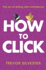 How to Click : How to Date and Find Love With Confidence - eBook