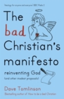 The Bad Christian's Manifesto : Reinventing God (and other modest proposals) - Book