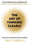 The Art of Thinking Clearly : The Secrets of Perfect Decision-Making - Book