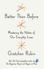 Better Than Before : Mastering the Habits of Our Everyday Lives - Book