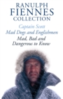 The Ranulph Fiennes Collection: Captain Scott; Mad, Bad and Dangerous to Know & Mad, Dogs and Englishmen - eBook