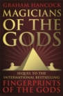 Magicians of the Gods : The Forgotten Wisdom of Earth's Lost Civilisation - The Sequel to Fingerprints of the Gods - Book