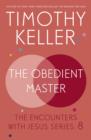 The Obedient Master : The Encounters With Jesus Series: 8 - eBook