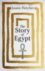 The Story of Egypt : The Epic History of the World's Greatest Civilisation - Book