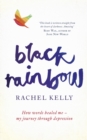Black Rainbow : How Words Healed Me: My Journey Through Depression - Book
