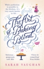 The Art of Baking Blind : The gripping page-turner from the bestselling author of ANATOMY OF A SCANDAL, soon to be a major Netflix series - Book