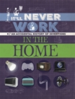 It'll Never Work: In the Home : An Accidental History of Inventions - Book