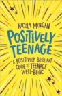Positively Teenage : A positively brilliant guide to teenage well-being - Book