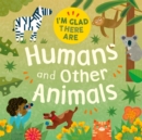 I'm Glad There Are: Humans and Other Animals - Book