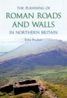 The Planning of Roman Roads and Walls in Northern Britain - eBook