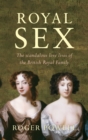 Royal Sex : The Scandalous Love Lives of the British Royal Family - eBook