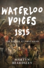 Waterloo Voices 1815 : The Battle at First Hand - eBook