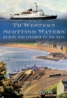 To Western Scottish Waters : By Rail and Steamer to the Isles - eBook