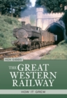 The Great Western Railway : How it Grew - eBook