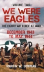 We Were Eagles Volume Two : The Eighth Air Force at War December 1943 to May 1944 - eBook