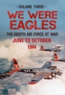 We Were Eagles Volume Three : The Eighth Air Force at War June to October 1944 - eBook