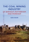 The Coal Mining Industry in Barnsley, Rotherham and Worksop - Book