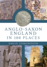 Anglo-Saxon England In 100 Places - eBook