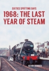 Sixties Spotting Days 1968 The Last Year of Steam - eBook