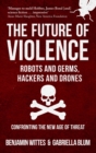 The Future of Violence - Robots and Germs, Hackers and Drones : Confronting the New Age of Threat - Book