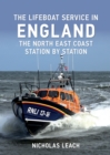 The Lifeboat Service in England: The North East Coast : Station by Station - eBook