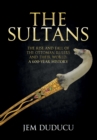The Sultans : The Rise and Fall of the Ottoman Rulers and Their World: A 600-Year History - eBook