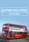 Eastern Coach Works : A Pictorial Tribute - eBook
