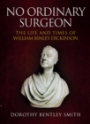 No Ordinary Surgeon : The Life and Times of William Binley Dickinson - eBook