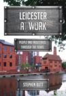 Leicester at Work : People and Industries Through the Years - eBook