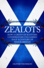 Zealots : How a Group of Scottish Conspirators Unleashed Half a Century of War in Britain - eBook