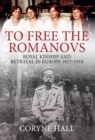 To Free the Romanovs : Royal Kinship and Betrayal in Europe 1917-1919 - eBook