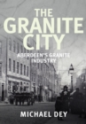 The Granite City : Aberdeen's Granite Industry - eBook