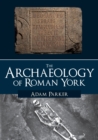 The Archaeology of Roman York - Book