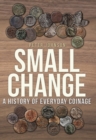 Small Change : A History of Everyday Coinage - eBook